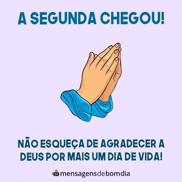 bom dia a Segunda chegou não esqueça de agradecer a Deus